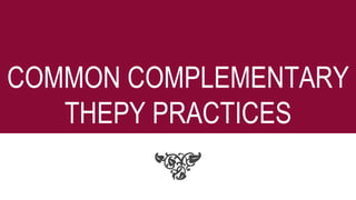 COMMON COMPLEMENTARY
THEPY PRACTICES
 