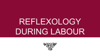 REFLEXOLOGY
DURING LABOUR
 