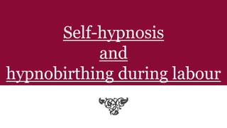 Self-hypnosis
and
hypnobirthing during labour
 