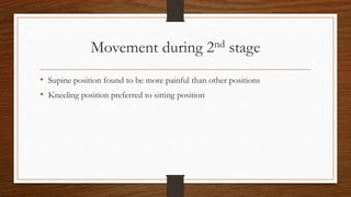Movement during 2nd stage
• Supine position found to be more painful than other positions
• Kneeling position preferred to sitting position
 