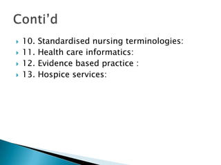    10.   Standardised nursing terminologies:
   11.   Health care informatics:
   12.   Evidence based practice :
   13.   Hospice services:
 