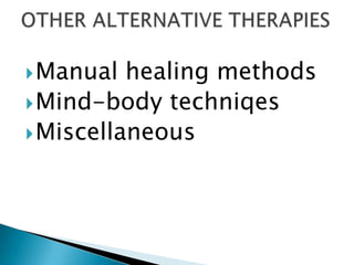  Manual  healing methods
 Mind-body techniqes
 Miscellaneous
 