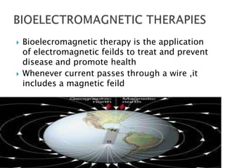    Bioelecromagnetic therapy is the application
    of electromagnetic feilds to treat and prevent
    disease and promote health
   Whenever current passes through a wire ,it
    includes a magnetic feild
 