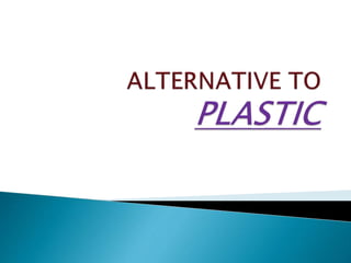 ALTERNATIVE AND EFFECTS OF PLASTIC