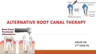 ALTERNATIVE ROOT CANAL THERAPY
ARJUN AR
2ND YEAR PG
 