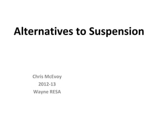 Alternatives to Suspension


   Chris McEvoy
     2012-13
   Wayne RESA
 