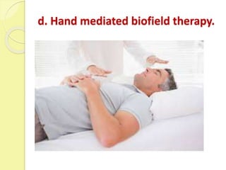 d. Hand mediated biofield therapy.
 