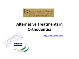 Alternative Treatments in
Orthodontics
http://safariandmd.com
Orthodontic
Appliances
 