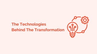 The Technologies
Behind The Transformation
 