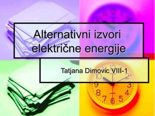 Alternativni izvori
električne energije
     Tatjana Dimovic VIII-1
 