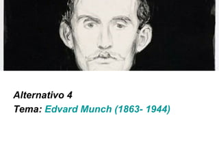Alternativo 4
Tema: Edvard Munch (1863- 1944)
 