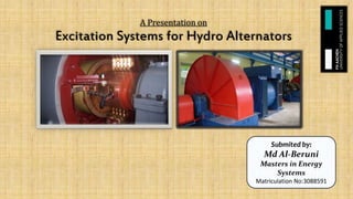 Submited by:
Md Al-Beruni
Masters in Energy
Systems
Matriculation No:3088591
A Presentation on
Excitation Systems for Hydro Alternators
 