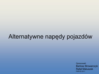 Alternatywne napędy pojazdów



                      Opracowali:
                      Bartosz Browarczyk
                      Rafał Matuszek
                      PWR IŚ 2011
 