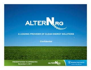 A LEADING PROVIDER OF CLEAN ENERGY SOLUTIONS
Confidential
November 4, 2011
PRESENTATION TO SPRINGTEC
 