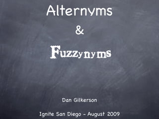 Alternyms
             &
   Fuzzynyms


        Dan Gilkerson

Ignite San Diego - August 2009
 
