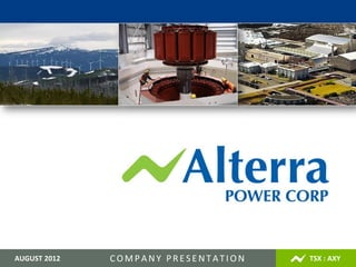 Page | 1 2012
AUGUST          COMPANY PRESENTATION
                    www.alterrapower.ca   TSX : AXY
 