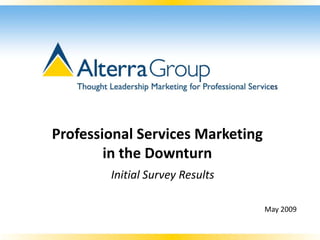 Professional Services Marketing
        in the Downturn
        Initial Survey Results

                                  May 2009
 