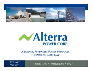 A LEADING RENEWABLE POWER PRODUCER
                     THE PATH TO 1,000 MW

  TSX : AXY
1 NOV 2011             COMPANY     PRESENTATION
 