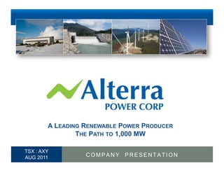 A LEADING RENEWABLE POWER PRODUCER
                      THE PATH TO 1,000 MW

      TSX : AXY
1	
   AUG 2011          COMPANY   PRESENTATION
 