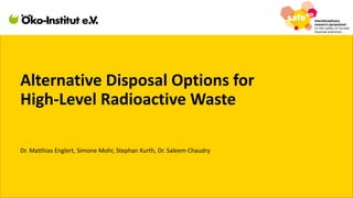 Alternative Disposal Options for
High-Level Radioactive Waste
Dr. Matthias Englert, Simone Mohr, Stephan Kurth, Dr. Saleem Chaudry
 