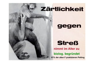 nimmt im Alter zu
  biolog. begründet
61% der alten F praktizieren Petting
 