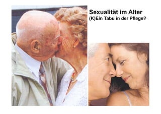 Sexualität im Alter
(K)Ein Tabu in der Pflege?
 