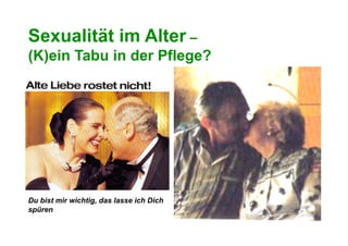 Sexualität im Alter –
(K)ein Tabu in der Pflege?




Du bist mir wichtig, das lasse ich Dich
spüren
 