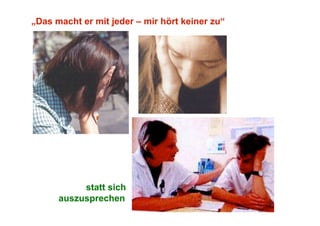 „Das macht er mit jeder – mir hört keiner zu“




           statt sich
      auszusprechen
 