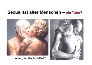 Sexualität alter Menschen – ein Tabu?




   oder „Je oller je doller?“
 