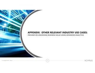 © Copyright 2018 – Keyrus 41
FOCUSED ON UNLOCKING BUSINESS VALUE USING ADVANCED ANALYTICS
APPENDIX: OTHER RELEVANT INDUSTRY USE CASES:
 