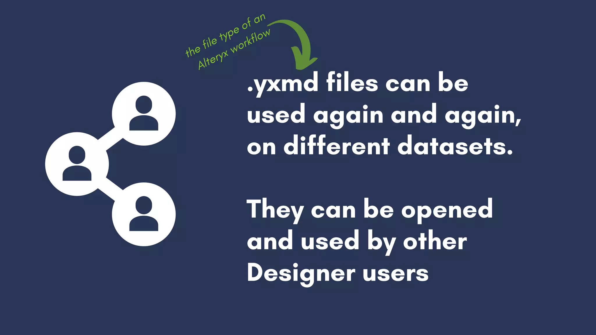 .yxmd files can be
used again and again,
on different datasets.
They can be opened
and used by other
Designer users
the
file
type
of
an
A
lteryx
w
orkflow