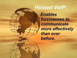 Hosted VoIP: Enables businesses to communicate more effectively than ever before. 