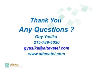 Thank You  Any Questions ? Guy Yasika  215-789-4030 [email_address] www.altevatel.com 