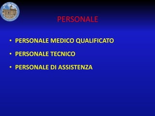PERSONALE
• PERSONALE MEDICO QUALIFICATO
• PERSONALE TECNICO
• PERSONALE DI ASSISTENZA

 