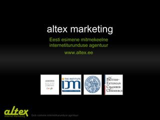 altex marketing
Eesti esimene mitmekeelne
internetiturunduse agentuur
      www.altex.ee
 