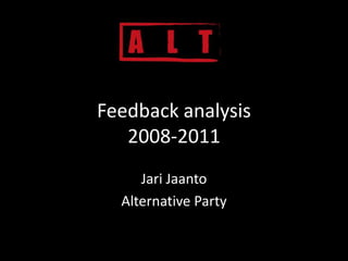 Feedback analysis
   2008-2011
     Jari Jaanto
  Alternative Party
 