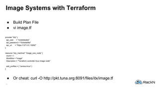 26
Image Systems with Terraform
● Build Plan File
● vi image.tf
provider "drp" {
api_user = "rocketskates"
api_password = ...