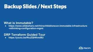 Backup Slides / Next Steps
What is Immutable?
● https://www.slideshare.net/rhirschfeld/srecon-immutable-infrastructure
-re...