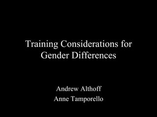 Training Considerations for Gender Differences Andrew Althoff Anne Tamporello 
