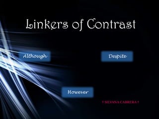 Linkers of Contrast

Although                Despite




           However

                     † SILVANA CABRERA †
 