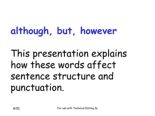8/01 For use with Technical Editing 3e
although, but, however
This presentation explains
how these words affect
sentence structure and
punctuation.
 