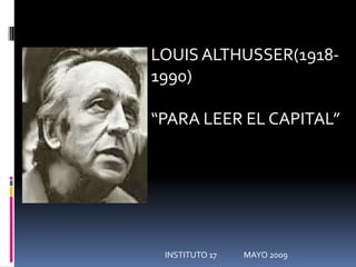 LOUIS ALTHUSSER(1918-
1990)
“PARA LEER EL CAPITAL”
INSTITUTO 17 MAYO 2009
 