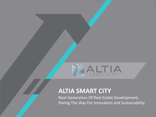 ALTIA SMART CITY
Next Generation Of Real Estate Development,
Paving The Way For Innovation and Sustainability
 