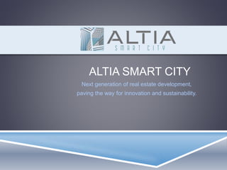 ALTIA SMART CITY
Next generation of real estate development,
paving the way for innovation and sustainability.
 