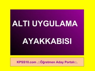 ALTI UYGULAMA  AYAKKABISI KPSS10.com .::Öğretmen Aday Portalı::. 