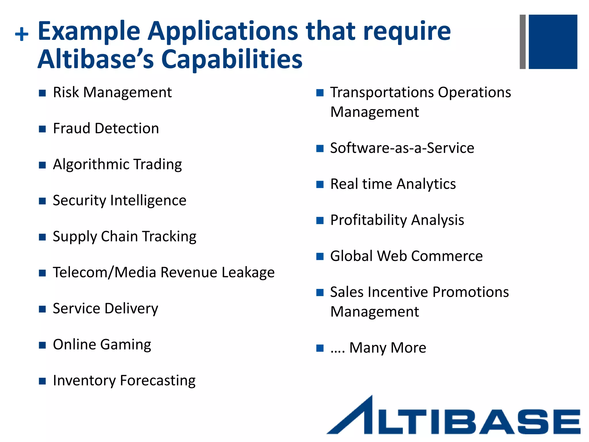 + Highly Available In-Memory Database  High Availability via built-in Replication Feature  Log-based, TCP/IP Replication  Additional layer of Durability  Adaptive Consistency  Synchronous Replication  Asynchronous Replication  Nonstop Service Architecture  Active-Active  Active-Standby  Near Standalone Replication Performance  90% in Active-Active  96% Active-Standby  Conflict Detection and Resolution  Offline Replication Application Replication 