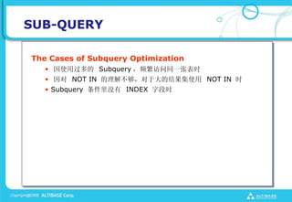 SUB-QUERY

The Cases of Subquery Optimization
   ? ʹù Subquery Ƶͬһűʱ
   ?  NOT IN ⲻڴĽʹ NOT IN ʱ
   ? Subquery û INDEX ֶʱ
 