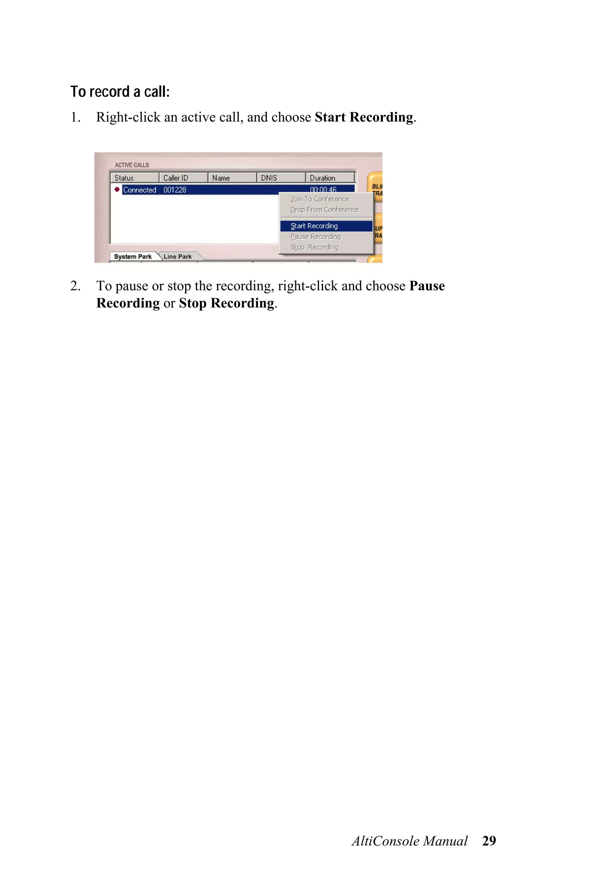 To record a call:
1.   Right-click an active call, and choose Start Recording.




2.   To pause or stop the recording, right-click and choose Pause
     Recording or Stop Recording.




                                                AltiConsole Manual   29
 