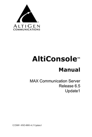 AltiConsole™
                                Manual

                 MAX Communication Server
                             Release 6.5
                                 Update1




12/2009 4502-0001-6.5 Update1
 