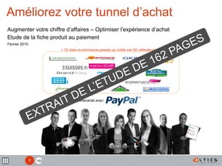 162
En partenariat avec:
> 16 sites e-commerce passés au crible par 50 utilisateurs
Améliorez votre tunnel d’achat
Augmenter votre chiffre d’affaires – Optimiser l’expérience d’achat
Etude de la fiche produit au paiement
1
Février 2010
 